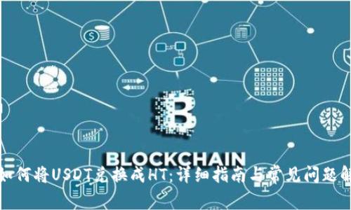 : 如何将USDT兑换成HT：详细指南与常见问题解析