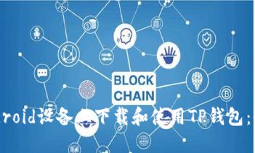 如何在Android设备上下载和使用TP钱包：全方位指南