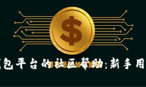 全面解析TP钱包平台的社区帮助：新手用户的必备指南