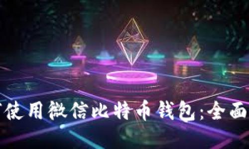 如何使用微信比特币钱包：全面指南