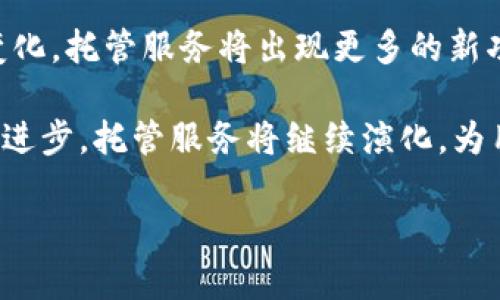 特性与优势：以太坊钱包托管服务具有许多特性和优势，吸引了投资者和开发者的广泛关注。首先，它为用户提供了安全的环境，以保护他们的数字资产。托管服务包括私钥的安全存储和管理，以减少用户私钥泄露的风险。其次，钱包托管通常配备多重签名和冷存储等高级安全功能，为用户提供进一步的保护。此外，托管钱包还提供便捷的交易功能，让用户可以轻松管理其以太坊资产，进行转账和收款。

选择合适的托管钱包：在选择以太坊钱包托管服务时，用户应注意多个因素，包括服务提供商的信誉、费用结构、支持的功能以及用户支持服务的质量。此外，了解服务商的安全措施和合规情况也至关重要。由于市场上存在大量的托管服务，用户应进行充分的市场调查，以确定最适合自己需求的服务。

当前市场现状：随着以太坊生态系统的不断发展，钱包托管服务的需求也在逐渐增加。许多加密货币交易所、金融科技公司和区块链项目均开始提供这类服务，以满足投资者和企业对安全及便捷的需求。同时，市场上也涌现了多种新的托管解决方案，例如分布式存储和智能合约托管，这些形式进一步推动了以太坊钱包托管服务的发展。

未来展望：随着区块链技术的深入推广，尤其是在DeFi（去中心化金融）领域的蓬勃发展，以太坊钱包托管服务将在未来扮演越来越重要的角色。预计随着技术的不断创新和用户需求的变化，托管服务将出现更多的新功能，如与身份认证、合规性以及跨链交易的结合。随着用户对安全和便捷的追求不断上升，托管钱包的市场将迎来新的增长点。

总结：以太坊钱包托管服务为用户提供了安全、便捷的资产管理解决方案，针对市场的需求和现状，用户在选择服务时应保持谨慎，确保能够找到合适的托管钱包。随着区块链技术的不断进步，托管服务将继续演化，为用户带来更好的体验。

什么是以太坊钱包托管？如何选择合适的托管服务？