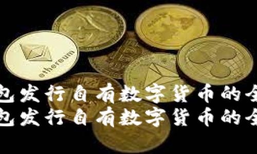 TP钱包发行自有数字货币的全解析
TP钱包发行自有数字货币的全解析