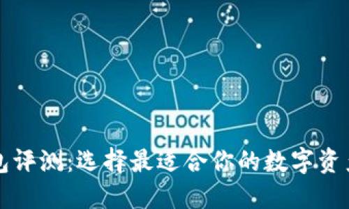 以太坊钱包评测：选择最适合你的数字资产管理工具