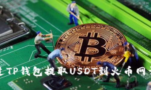如何通过TP钱包提取USDT到火币网详细指南