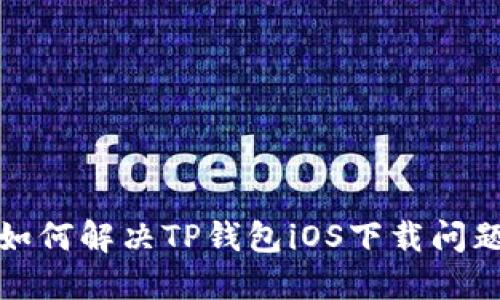 如何解决TP钱包iOS下载问题