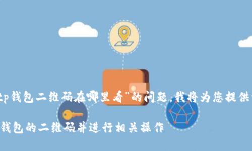 您好！关于“tp钱包二维码在哪里看”的问题，我将为您提供详细的内容。

如何查看TP钱包的二维码并进行相关操作