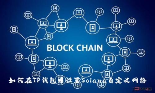 如何在TP钱包中设置Solana自定义网络