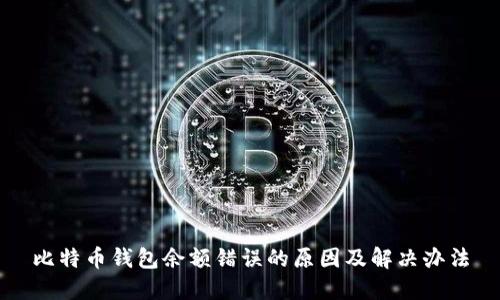 比特币钱包余额错误的原因及解决办法