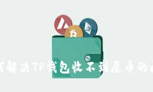如何解决TP钱包收不到屎币的问题
