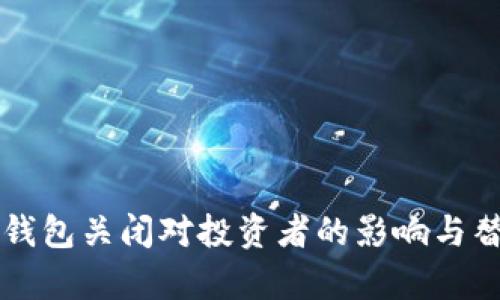 比特币中国钱包关闭对投资者的影响与替代方案分析
