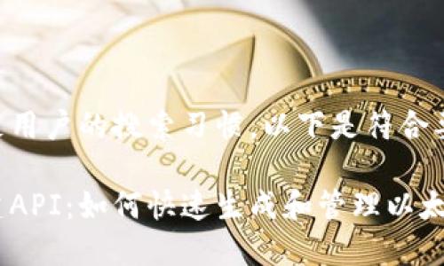 为了更好地满足用户的搜索习惯，以下是符合要求的和关键词：

以太坊钱包创建API：如何快速生成和管理以太坊钱包