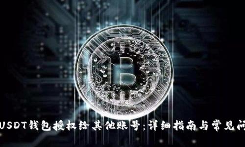 如何将USDT钱包授权给其他账号：详细指南与常见问题解答