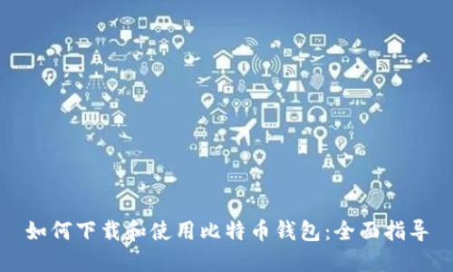 如何下载和使用比特币钱包：全面指导