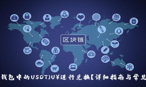 css
如何将TP钱包中的USDT（U）进行兑换？详细指南与常见问题解答