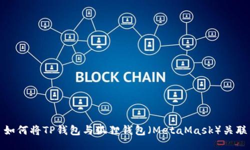 如何将TP钱包与狐狸钱包（MetaMask）关联