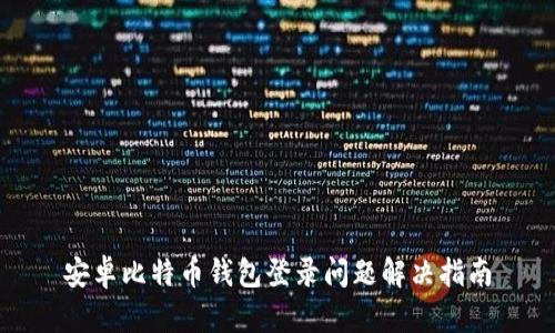 安卓比特币钱包登录问题解决指南