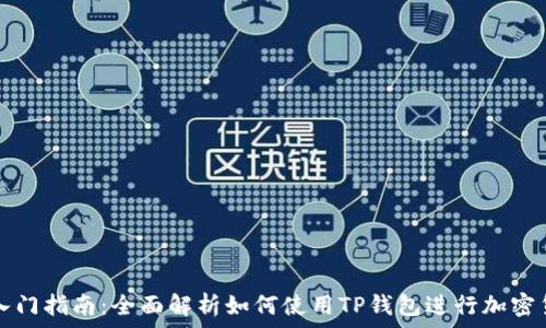   
TP钱包入门指南：全面解析如何使用TP钱包进行加密货币管理
