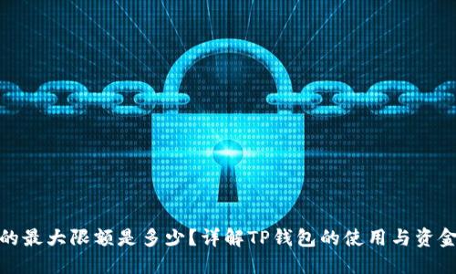 TP钱包的最大限额是多少？详解TP钱包的使用与资金安全性
