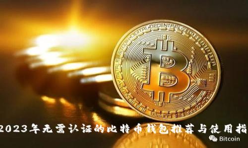  2023年无需认证的比特币钱包推荐与使用指南