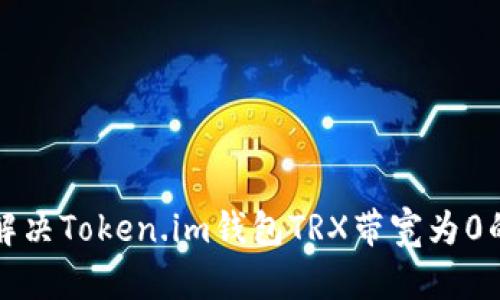 如何解决Token.im钱包TRX带宽为0的问题