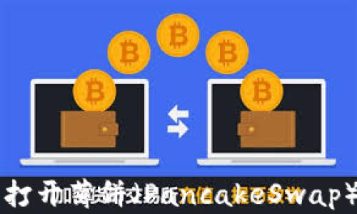 
解决TP钱包无法打开薄饼（PancakeSwap）问题的终极指南