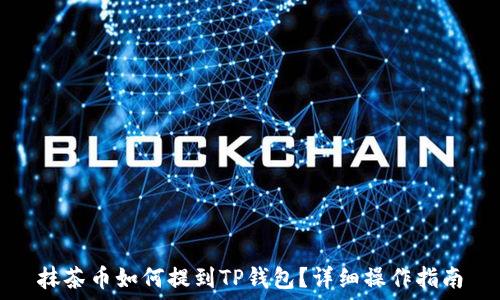   
抹茶币如何提到TP钱包？详细操作指南
