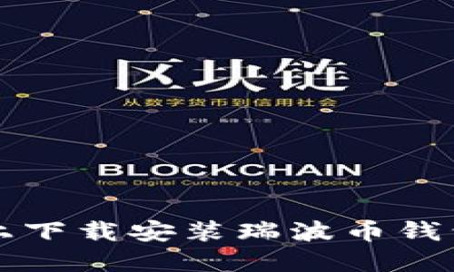 如何在电脑上下载安装瑞波币钱包? 完整指南