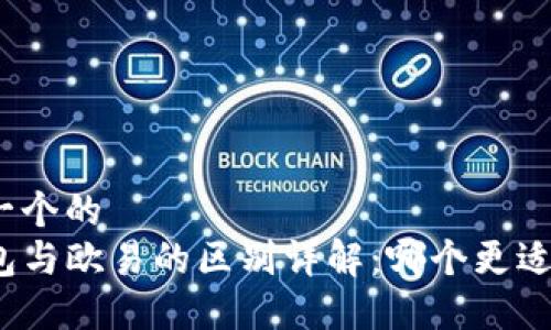 思考一个的  
TP钱包与欧易的区别详解：哪个更适合你？