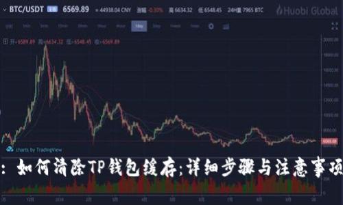 : 如何清除TP钱包缓存：详细步骤与注意事项