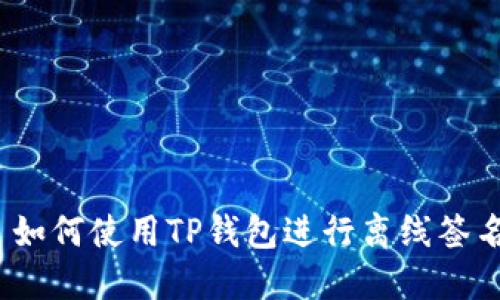 : 如何使用TP钱包进行离线签名？