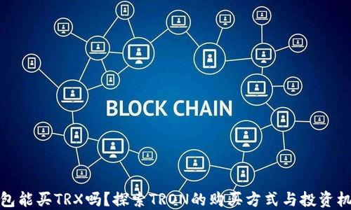 
钱包能买TRX吗？探索TRON的购买方式与投资机会
