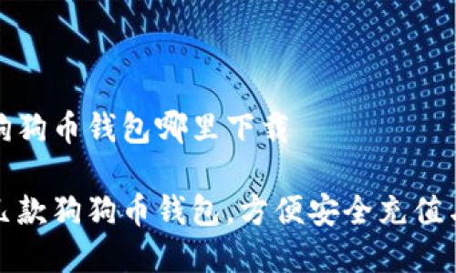 手机狗狗币钱包哪里下载

推荐几款狗狗币钱包，方便安全充值与存取