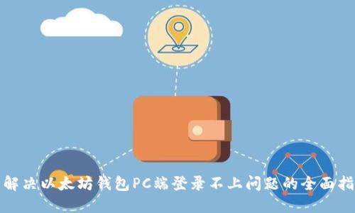 : 解决以太坊钱包PC端登录不上问题的全面指南