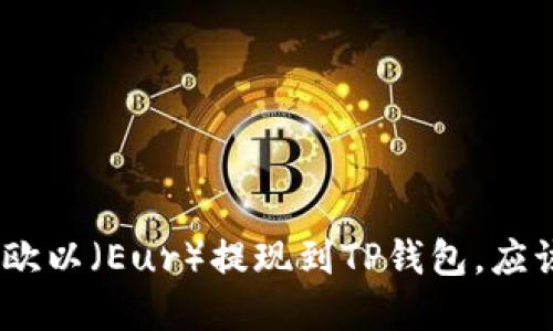 bianzi关于将欧以（Eur）提现到TP钱包，应该选择哪个链？