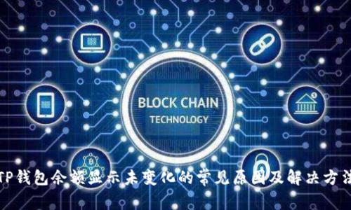 TP钱包余额显示未变化的常见原因及解决方法