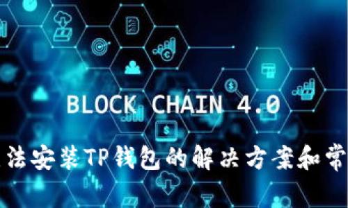 华为手机无法安装TP钱包的解决方案和常见问题探讨