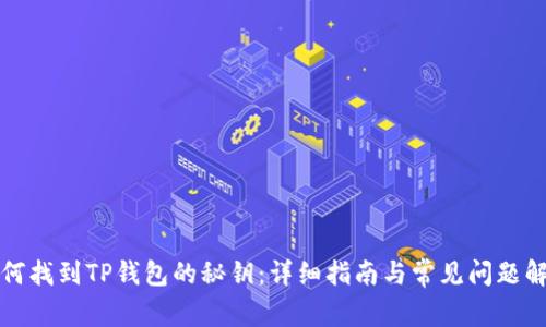 如何找到TP钱包的秘钥：详细指南与常见问题解答