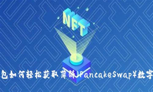 TP钱包如何轻松获取薄饼（PancakeSwap）数字资产