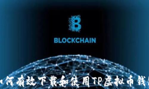 
如何有效下载和使用TP虚拟币钱包
