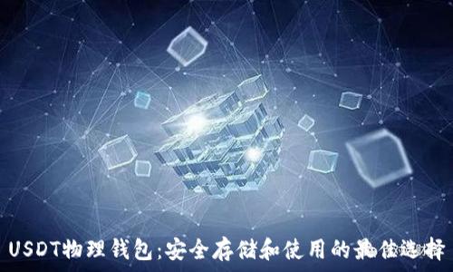   
USDT物理钱包：安全存储和使用的最佳选择