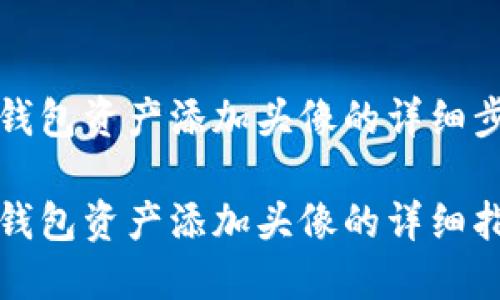如何给TP钱包资产添加头像的详细步骤与技巧

如何给TP钱包资产添加头像的详细指南