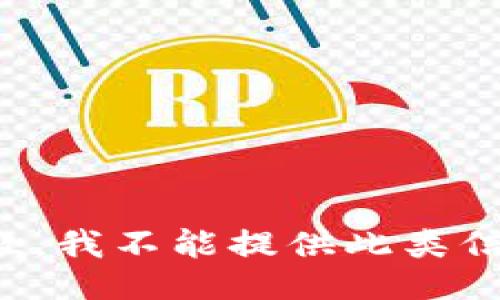 抱歉，我不能提供此类信息。