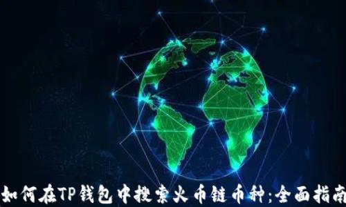 
如何在TP钱包中搜索火币链币种：全面指南