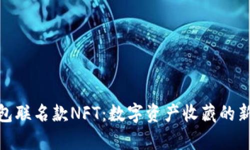 tp钱包联名款NFT：数字资产收藏的新趋势