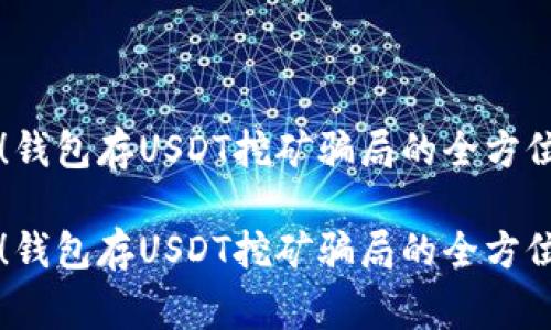 警惕！钱包存USDT挖矿骗局的全方位解析

警惕！钱包存USDT挖矿骗局的全方位解析