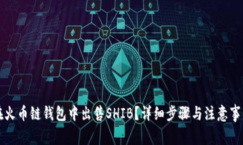 如何在火币链钱包中出售SHIB？详细步骤与注意事项解析