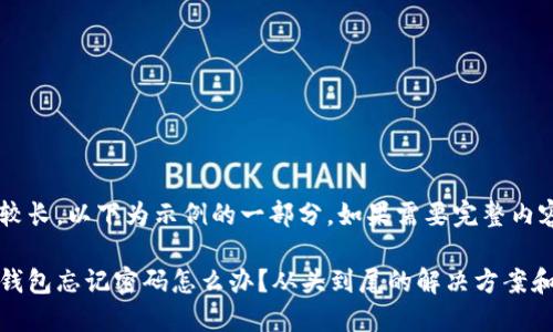 由于内容较长，以下为示例的一部分，如果需要完整内容，请告知。

比特币脑钱包忘记密码怎么办？从头到尾的解决方案和预防措施