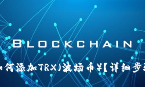 tp钱包如何添加TRX（波场币）？详细步骤与技巧