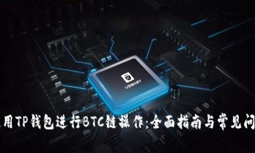 如何使用TP钱包进行BTC链操作：全面指南与常见问题解析