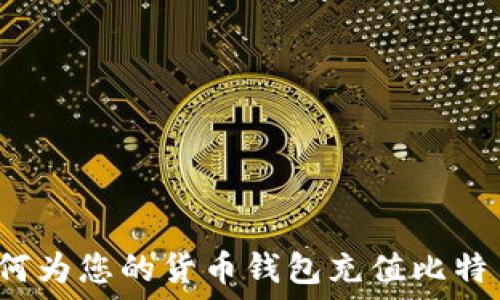   
如何为您的货币钱包充值比特币？